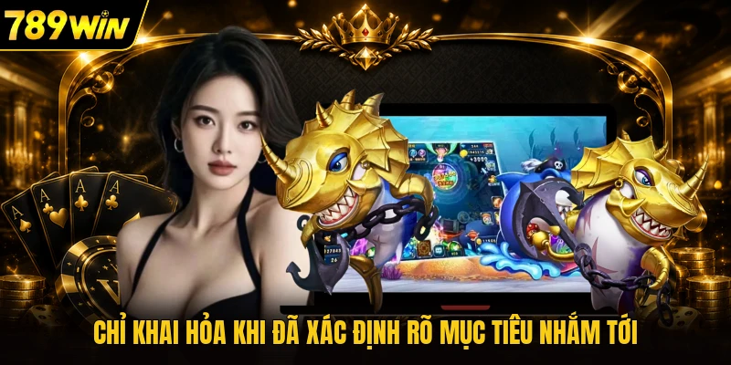 Chỉ khai hỏa khi đã xác định rõ mục tiêu nhắm tới